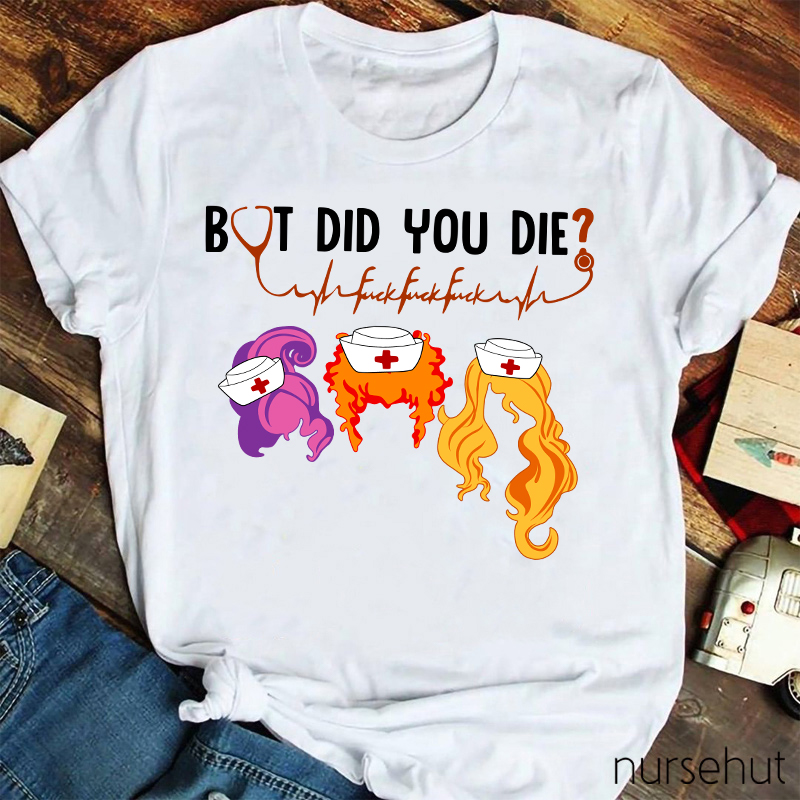 But Did You Die Nurse T-Shirt