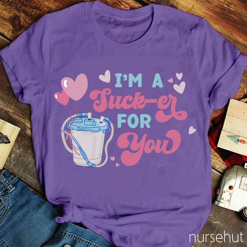 I'm A Sucker For You Nurse T-Shirt