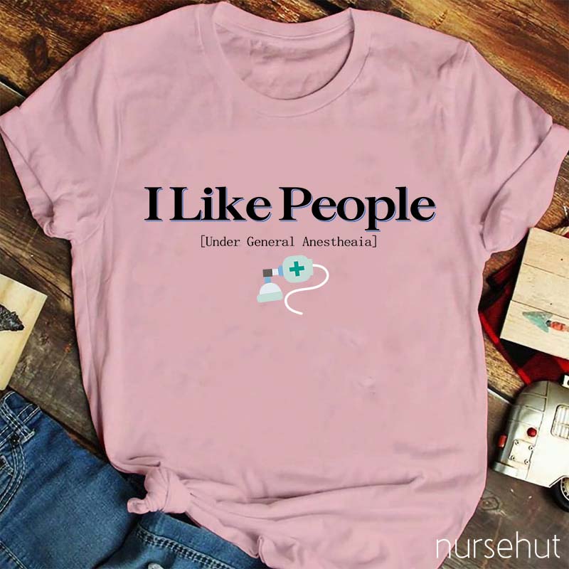 I Like People Under General Anesthesia Nurse T-Shirt