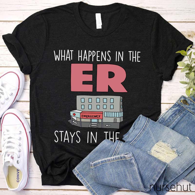 What Happens In The ER Stays In The ER Nurse T-Shirt