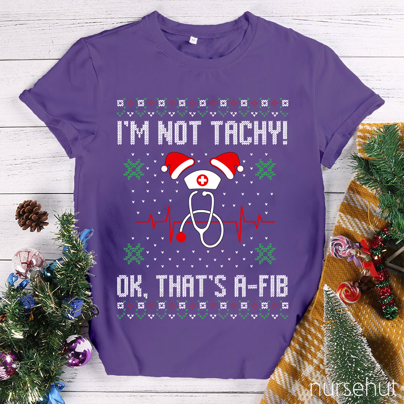 I'm Not Tachy Ok That's A-Fib Nurse T-Shirt