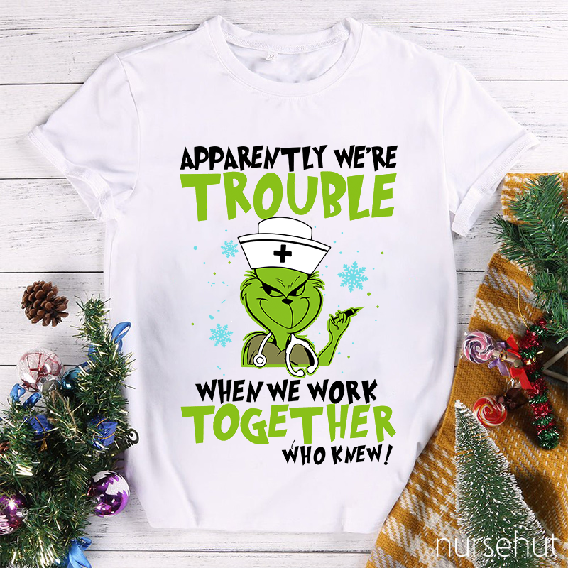 Apparently We're Trouble When We Work Together Who Knew Nurse T-Shirt