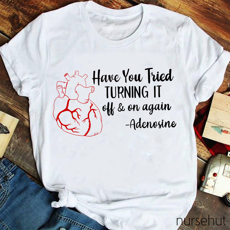 Have You Tried Turning It Off And On Again Nurse T-Shirt