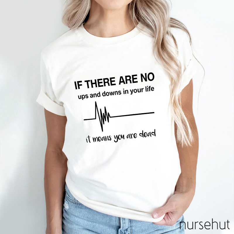 If There Are No Ups And Downs In Your Life Nurse T-Shirt