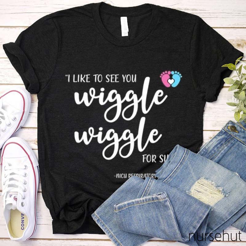 I Like To See You Wiggle Wiggle For Sure Nurse T-Shirt