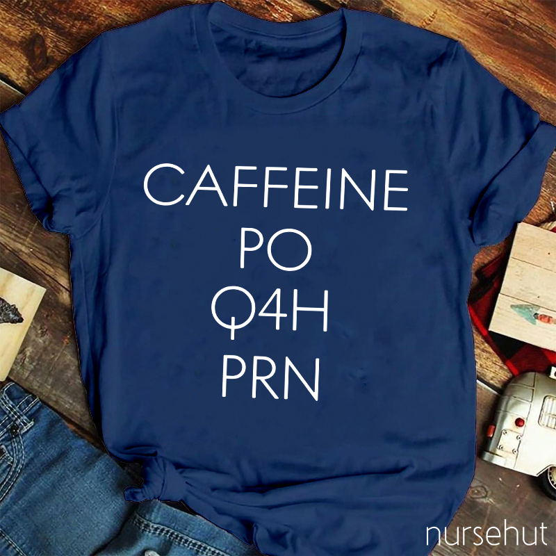 CAFFEINE PO Q4H PRN Nurse T-Shirt