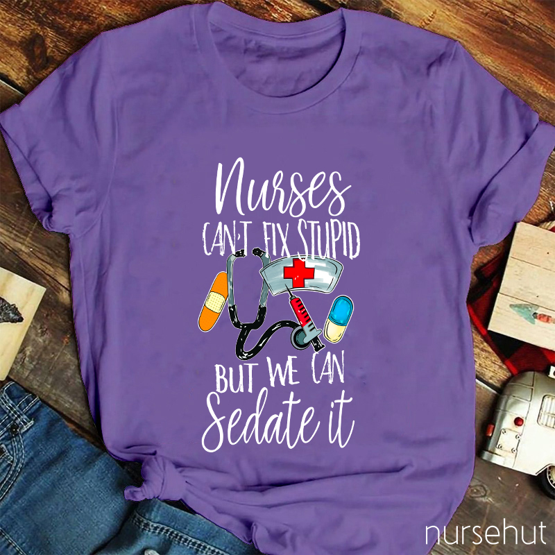 Nurses Can't Fix Stupid But We Can Sedate It T-Shirt
