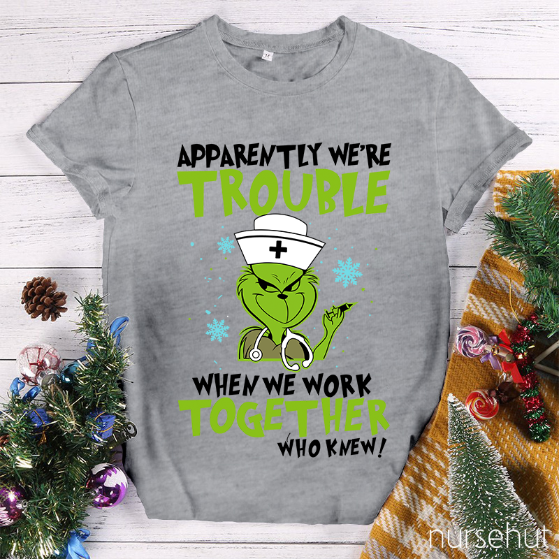 Apparently We're Trouble When We Work Together Who Knew Nurse T-Shirt