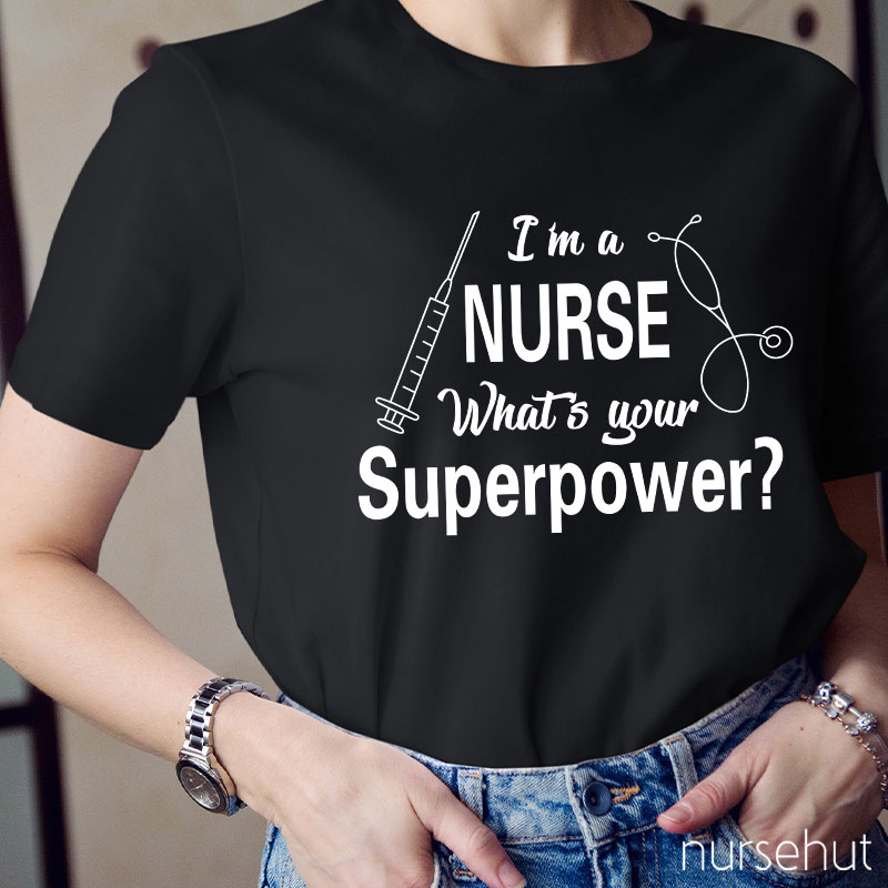 I'm A Nurse What's Your Superpower Nurse T-Shirt