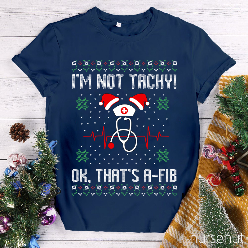 I'm Not Tachy Ok That's A-Fib Nurse T-Shirt