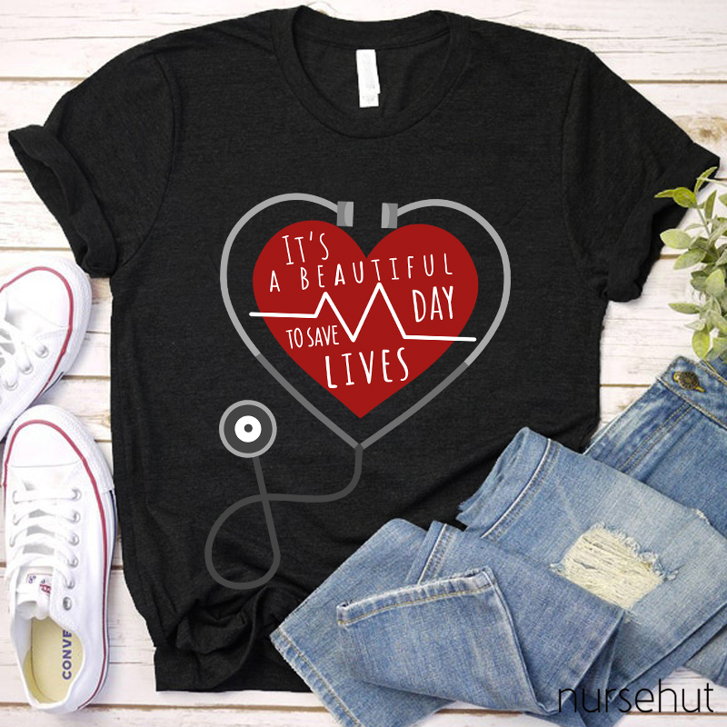 It's A Beautiful Day To Save Lives Nurse T-Shirt
