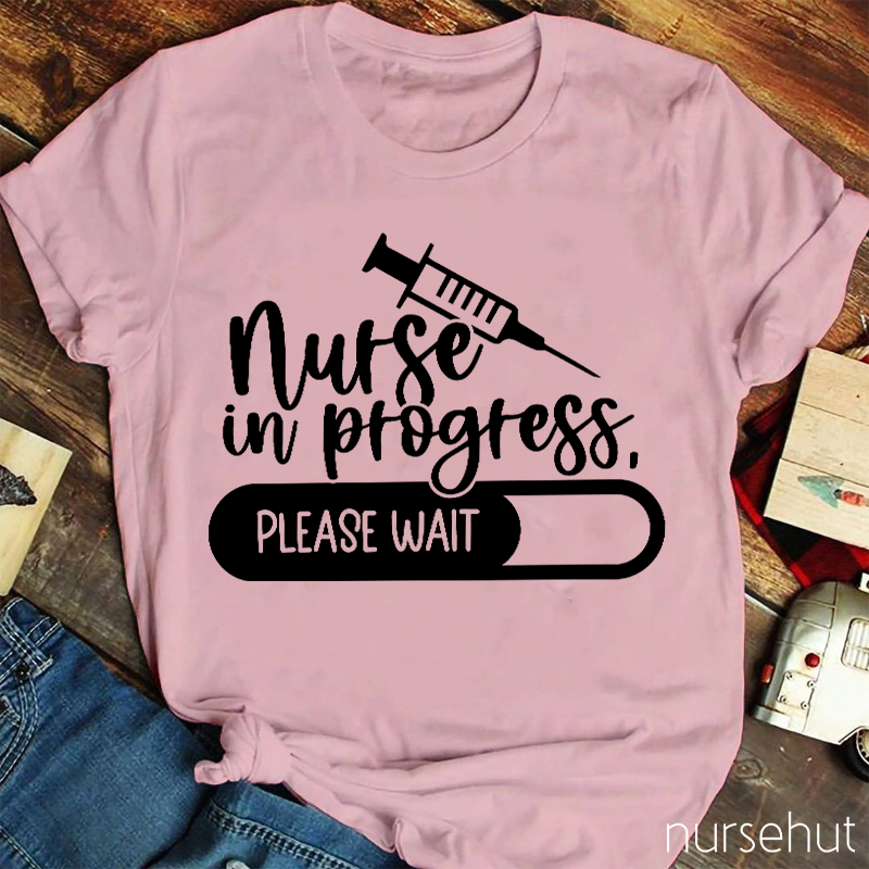 Nurse In Progress Please Wait Nurse T-Shirt