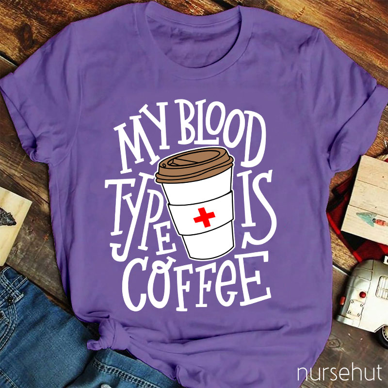 My Blood Type Is Coffee Nurse T-Shirt