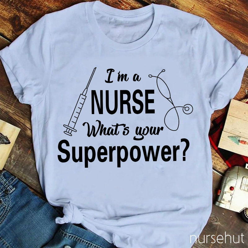 I'm A Nurse What's Your Superpower Nurse T-Shirt