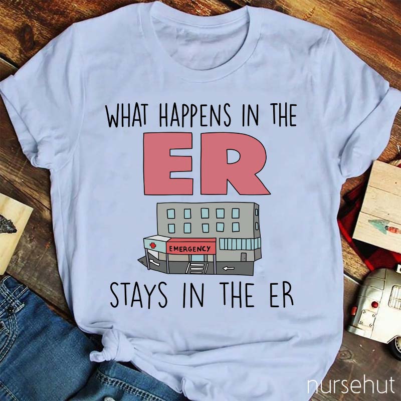 What Happens In The ER Stays In The ER Nurse T-Shirt