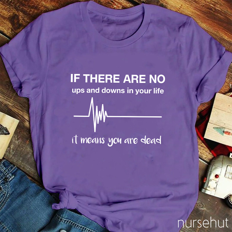If There Are No Ups And Downs In Your Life Nurse T-Shirt