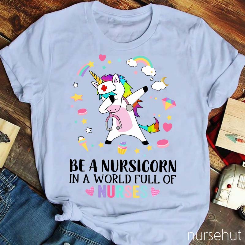 Be A Nursicorn In A World Full Of Nurses Nurse T-Shirt