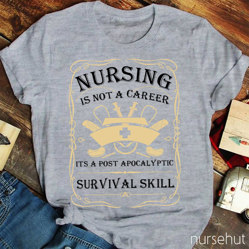 Nursing Is A Survival Skill Not A Career Nurse T-Shirt
