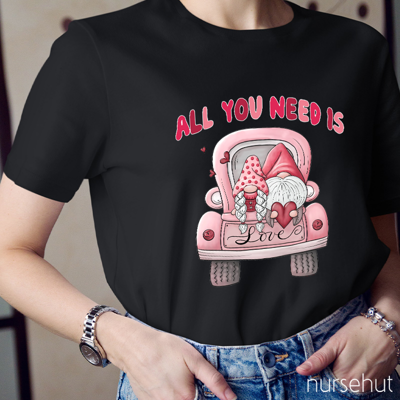 All You Need Is Love Nurse T-Shirt