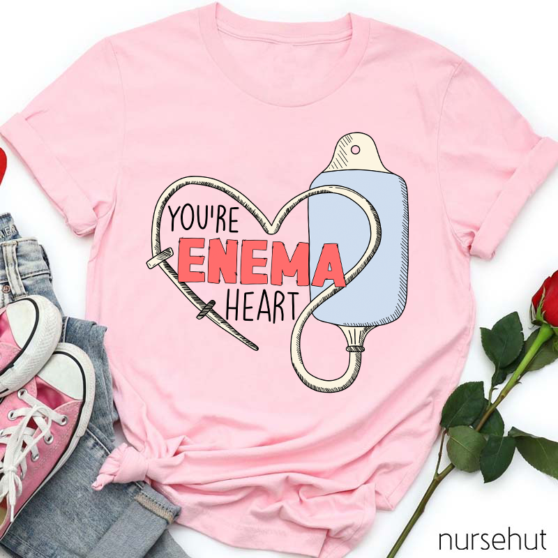 You Are Enema Heart Nurse T-Shirt