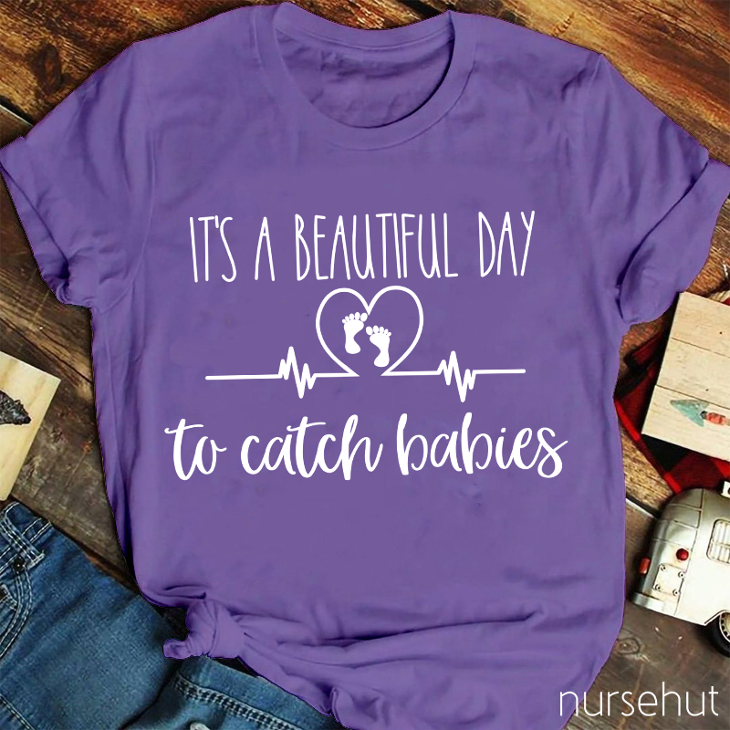 It's A Beautiful Day To Catch Babies Nurse T-Shirt