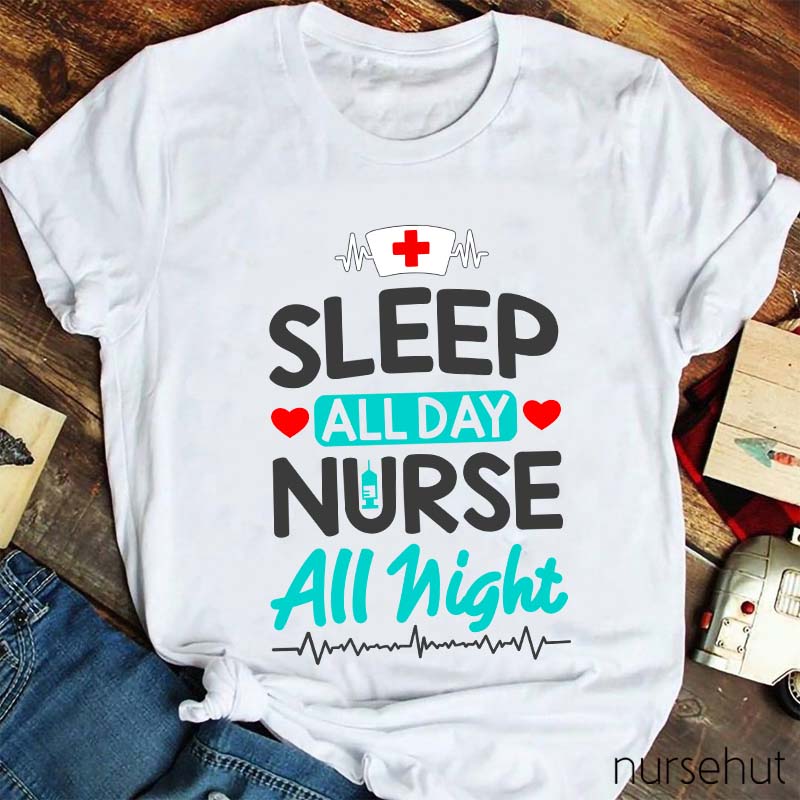 Sleep All Day Nurse All Night Nurse T-Shirt