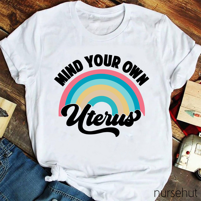Mind Your Own Uterus Nurse T-Shirt