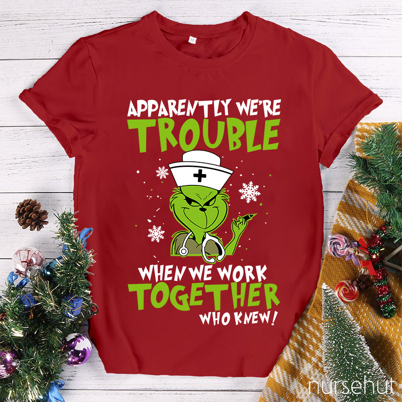 Apparently We're Trouble When We Work Together Who Knew Nurse T-Shirt