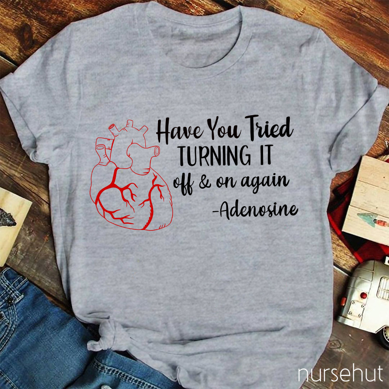 Have You Tried Turning It Off And On Again Nurse T-Shirt