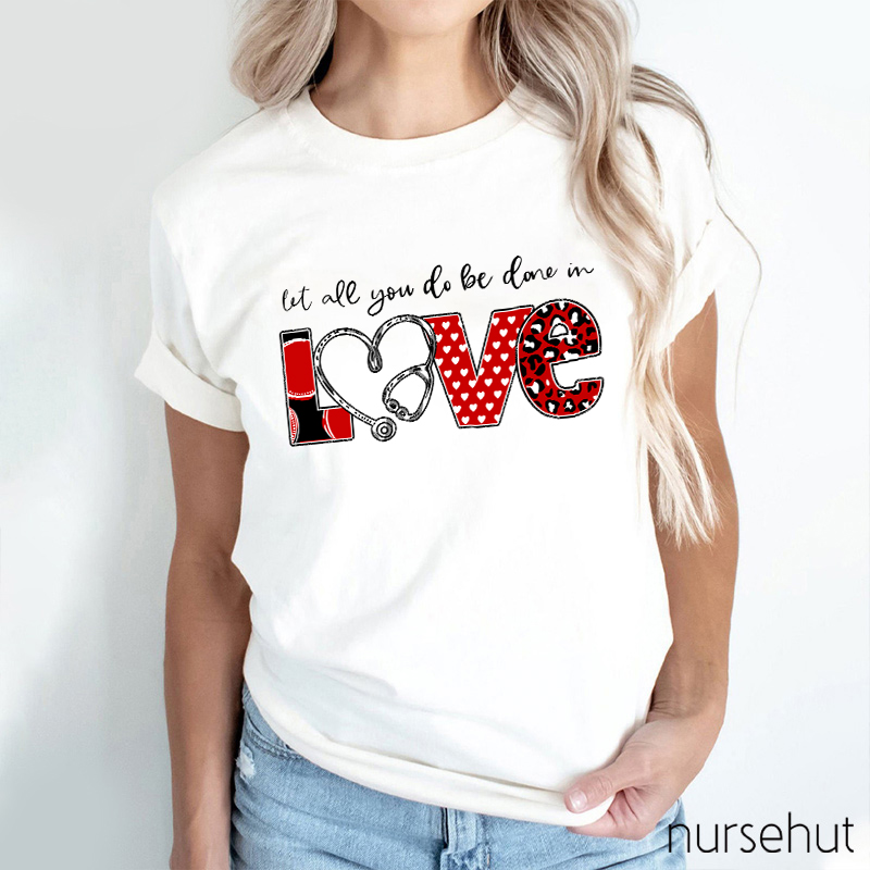 Let All You Do Be Done In Love Nurse T-Shirt