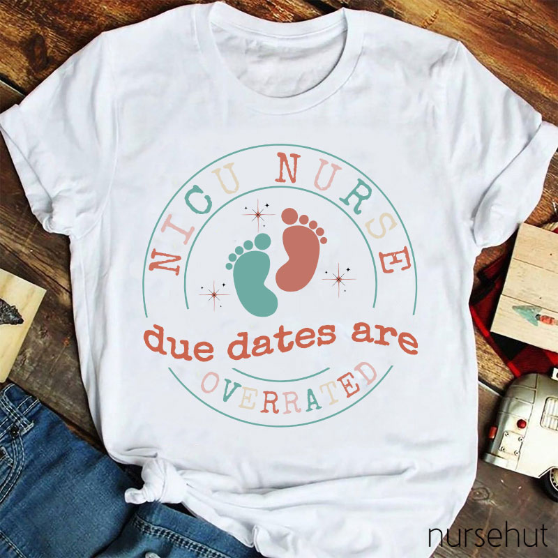 Nicu Nurse Due Dates Are Overrated Nurse T-Shirt