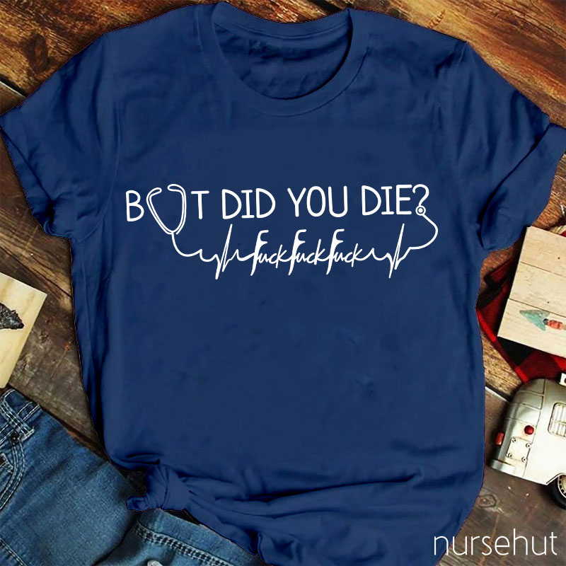 But Did You Die Nurse T-Shirt