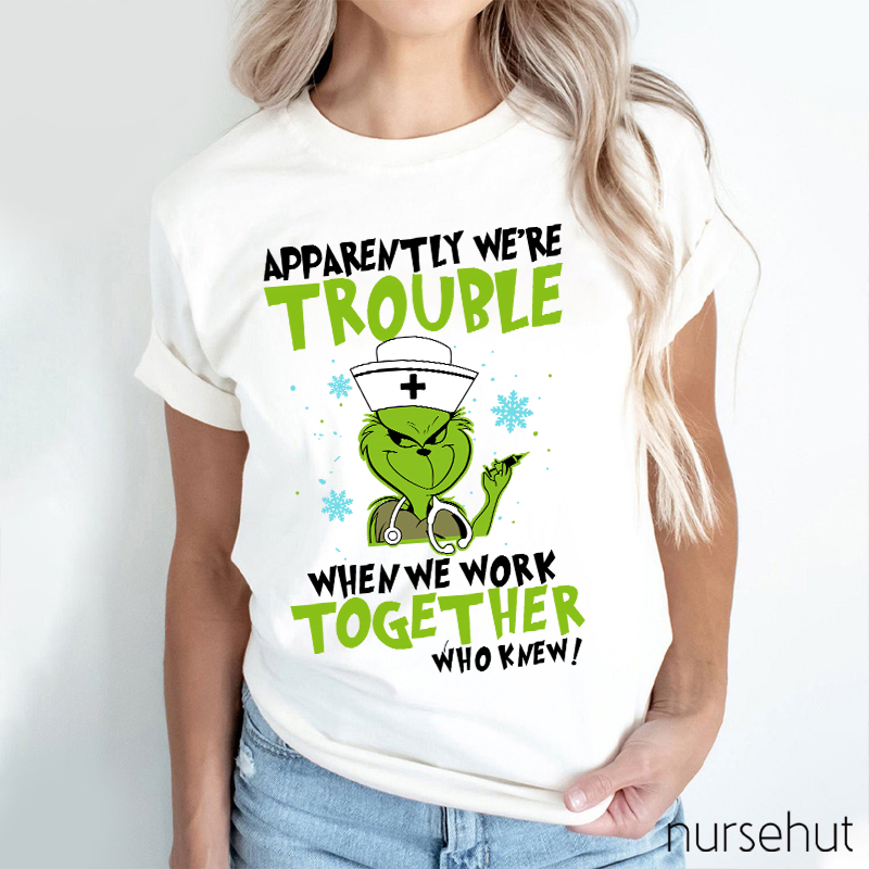 Apparently We're Trouble When We Work Together Who Knew Nurse T-Shirt