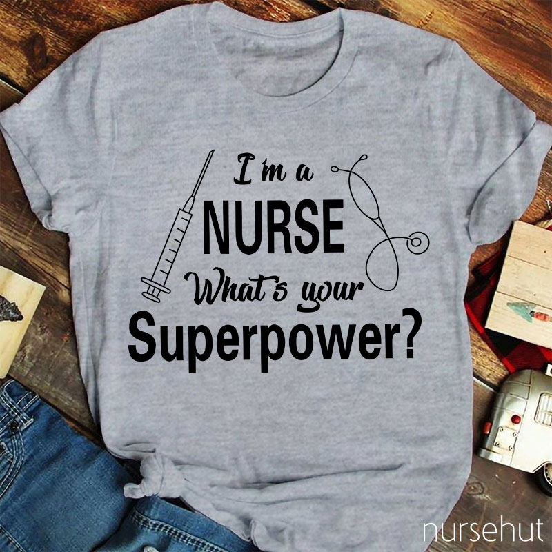 I'm A Nurse What's Your Superpower Nurse T-Shirt
