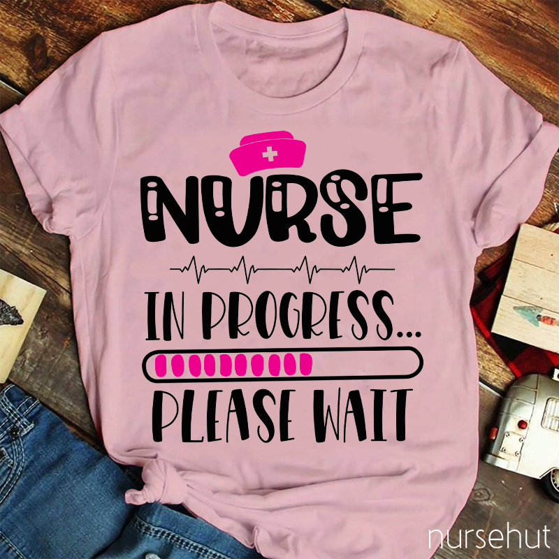 Nurse In Progress Please Wait Nurse T-Shirt