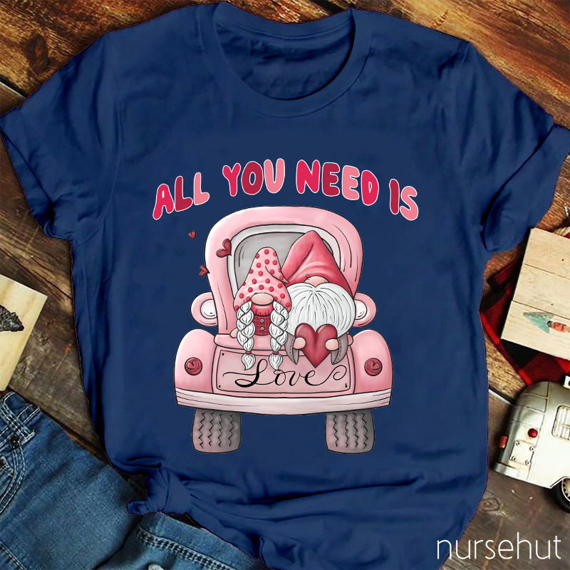 All You Need Is Love Nurse T-Shirt