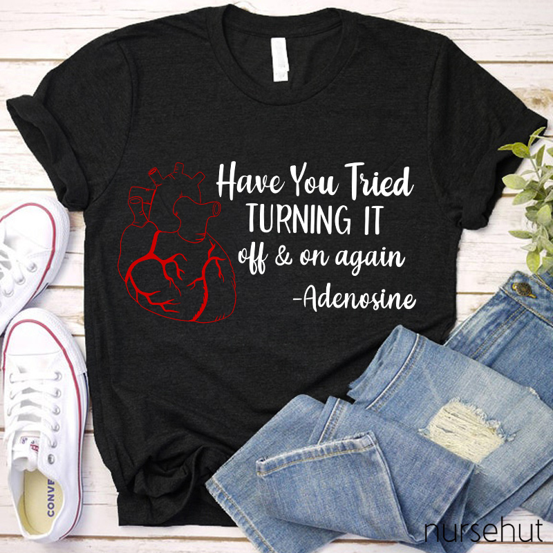 Have You Tried Turning It Off And On Again Nurse T-Shirt