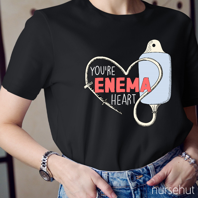 You Are Enema Heart Nurse T-Shirt