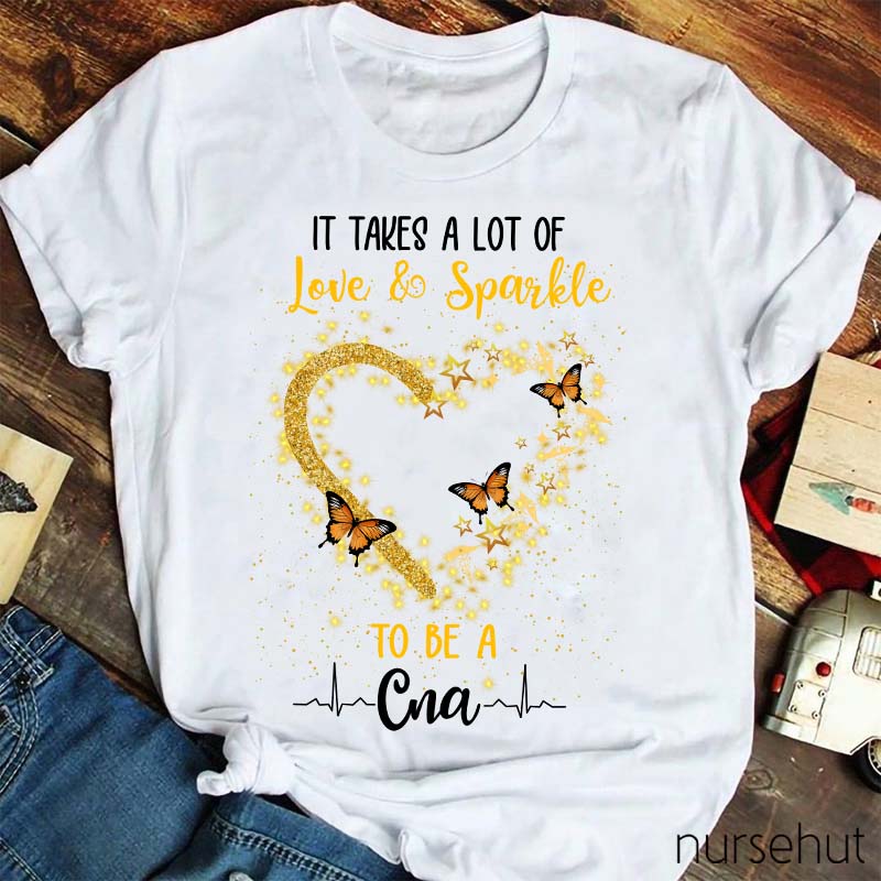 It's Takes A Lot Of Love And Sparkle To Be A CNA Nurse T-Shirt