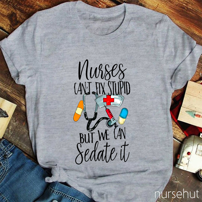 Nurses Can't Fix Stupid But We Can Sedate It T-Shirt