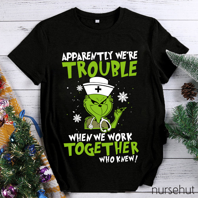 Apparently We're Trouble When We Work Together Who Knew Nurse T-Shirt