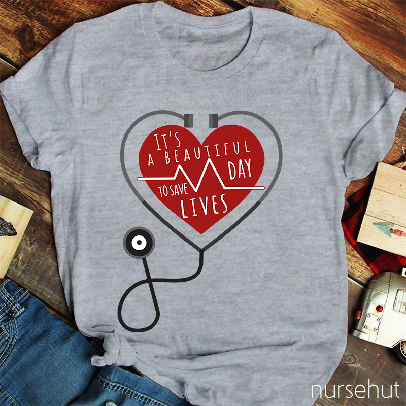 It's A Beautiful Day To Save Lives Nurse T-Shirt