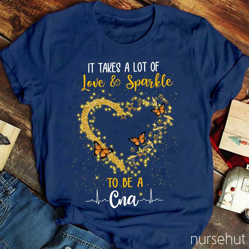 It's Takes A Lot Of Love And Sparkle To Be A CNA Nurse T-Shirt