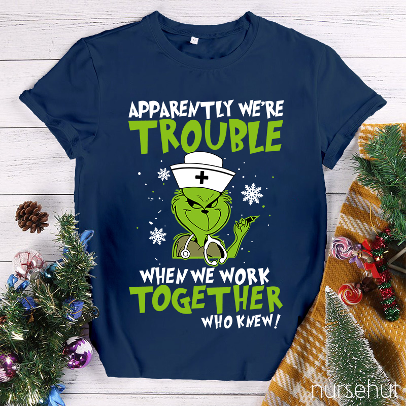 Apparently We're Trouble When We Work Together Who Knew Nurse T-Shirt