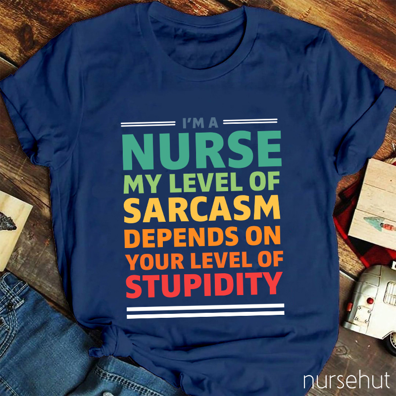 My Level Of Sarcasm Depends On Your Level Of Stupidity Nurse T-Shirt