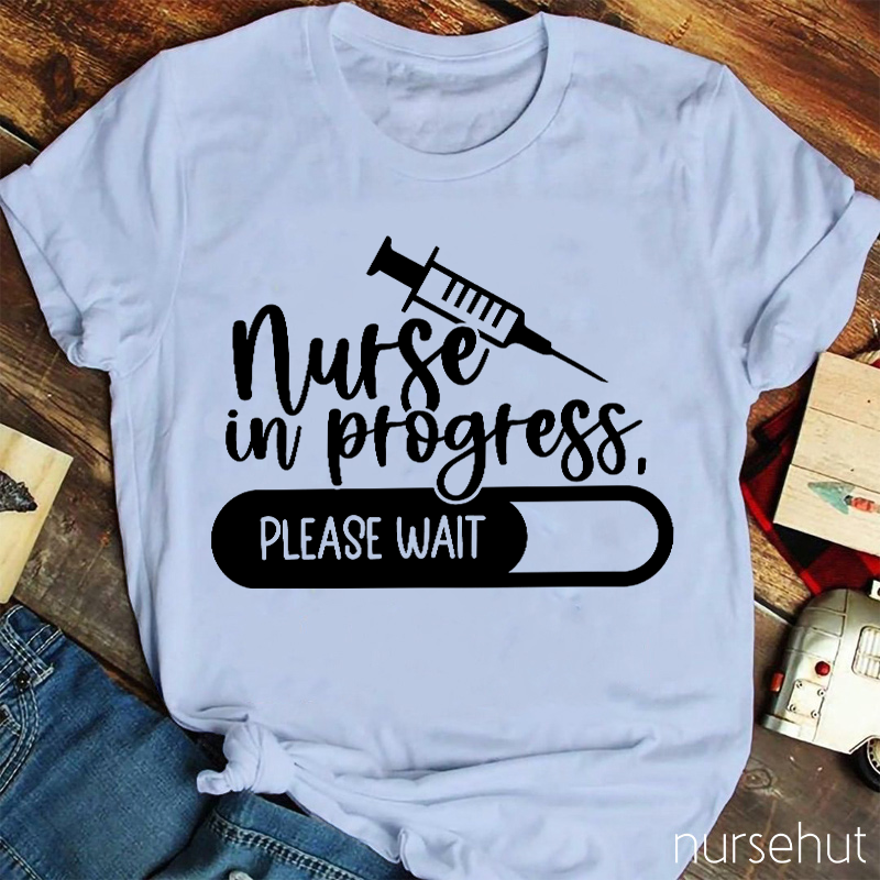 Nurse In Progress Please Wait Nurse T-Shirt