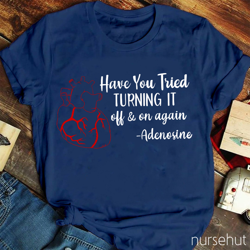Have You Tried Turning It Off And On Again Nurse T-Shirt