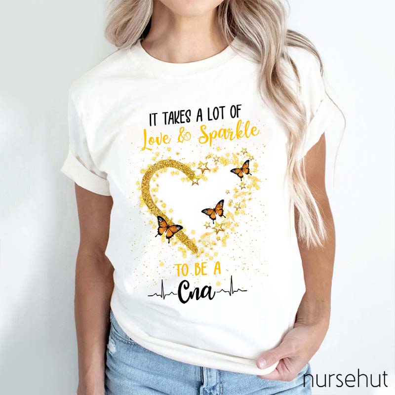 It's Takes A Lot Of Love And Sparkle To Be A CNA Nurse T-Shirt