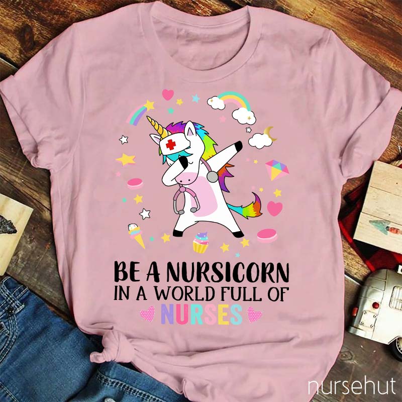 Be A Nursicorn In A World Full Of Nurses Nurse T-Shirt