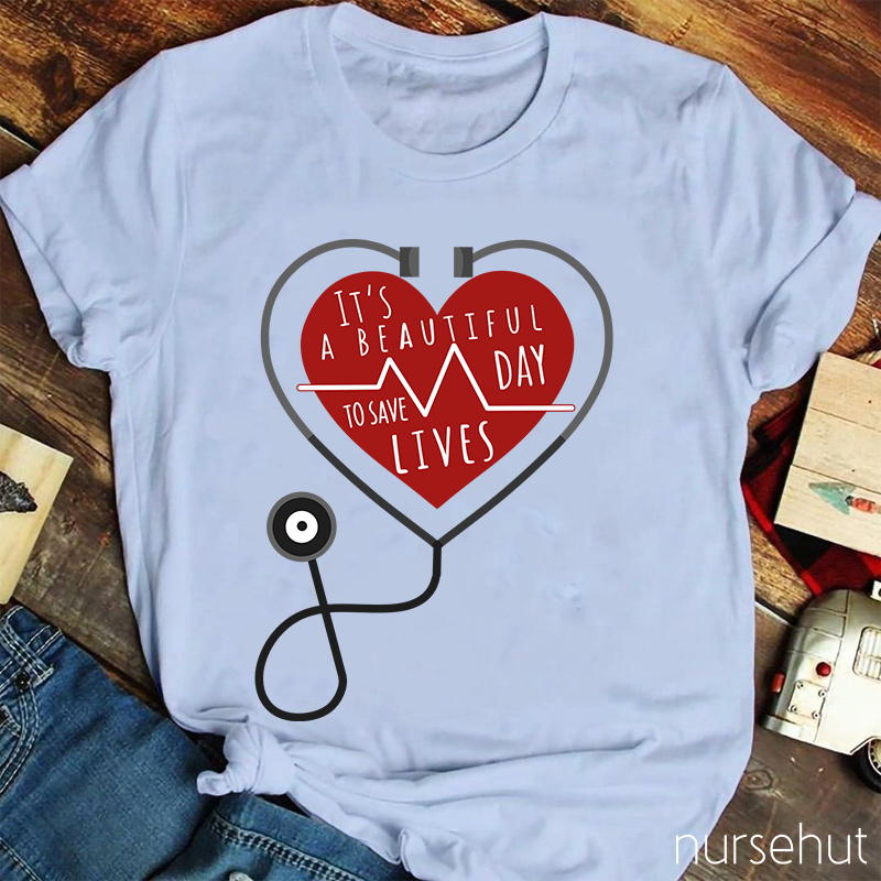 It's A Beautiful Day To Save Lives Nurse T-Shirt
